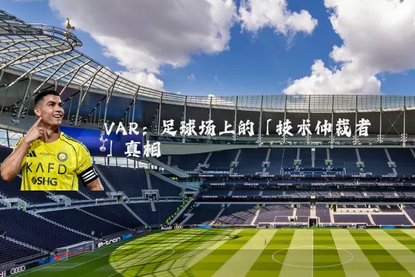 VAR：足球场上的「技术仲裁者」真相