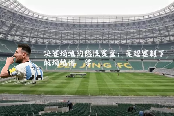 决赛场地的隐性变量：英超赛制下的场地博弈学
