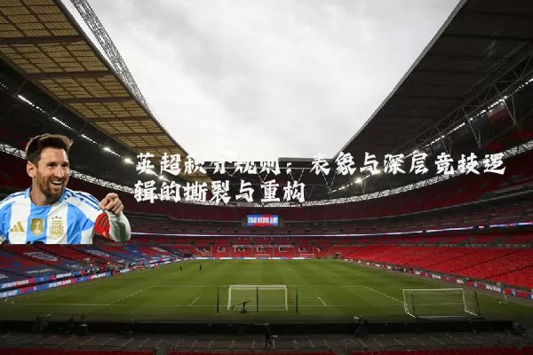英超积分规则：表象与深层竞技逻辑的撕裂与重构
