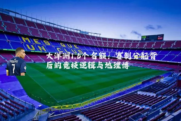 大洋洲1.5个名额:赛制分配背后的竞技逻辑与地理博弈