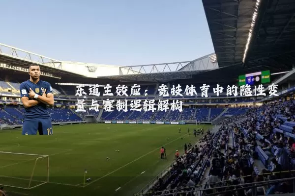 东道主效应:竞技体育中的隐性变量与赛制逻辑解构